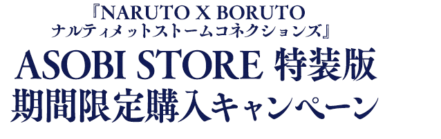 『NARUTO X BORUTO ナルティメットストームコネクションズ』 ASOBI STORE 特装版 期間限定購入キャンペーン