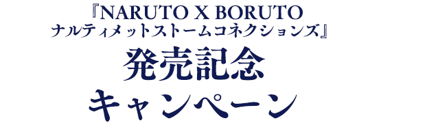 『NARUTO X BORUTO ナルティメットストームコネクションズ』 発売記念キャンペーン