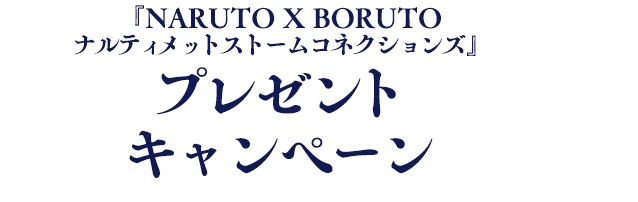 『NARUTO X BORUTO ナルティメットストームコネクションズ』 プレゼントキャンペーン
