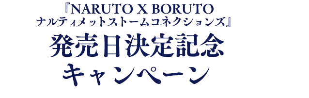 『NARUTO X BORUTO ナルティメットストームコネクションズ』 発売日決定記念キャンペーン