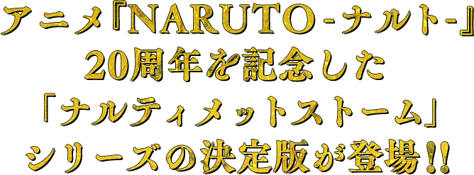 アニメ『NARUTO-ナルト-』20周年を記念した「ナルティメットストーム」シリーズの決定版が登場!!